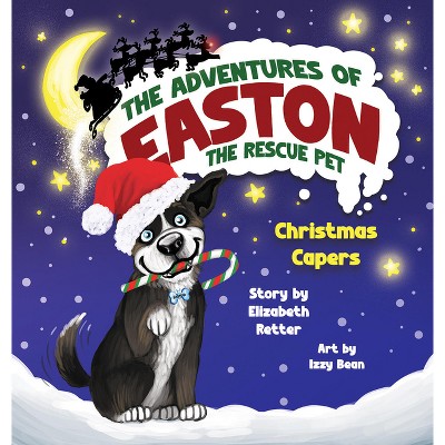 Christmas Capers - (The Adventures of Easton the Rescue Pet) by  Elizabeth Retter (Hardcover)
