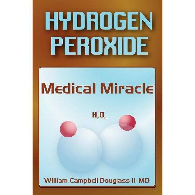 Hydrogen Peroxide - Medical Miracle - by  William Campbell Douglass (Paperback)