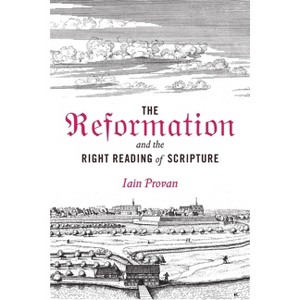The Reformation and the Right Reading of Scripture - by  Iain Provan (Hardcover) - 1 of 1