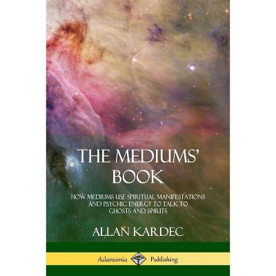 The Mediums' Book - by  Allan Kardec & Anna Blackwell (Paperback)