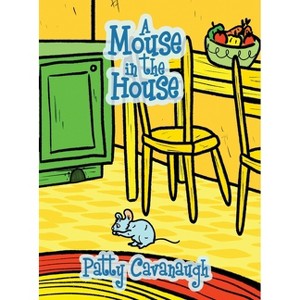 A Mouse in the House - by  Patty Cavanaugh (Hardcover) - 1 of 1