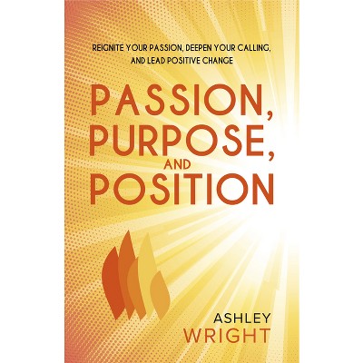 Passion, Purpose, and Position - by  Ashley Wright (Paperback)
