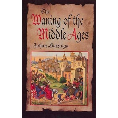 The Waning of the Middle Ages - by  Johan Huizinga (Paperback)