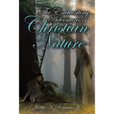 The Enchanting Adventures of Christian Nature - by  Jr James a Rousseau (Paperback)