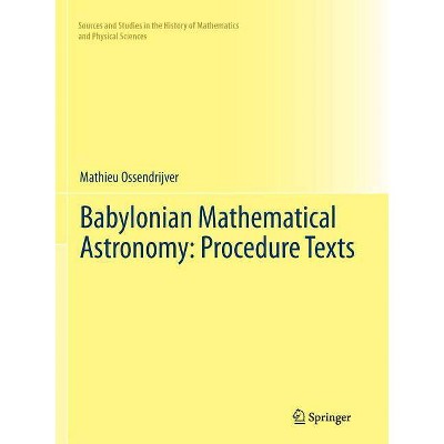 Babylonian Mathematical Astronomy: Procedure Texts - (Sources and Studies in the History of Mathematics and Physic) by  Mathieu Ossendrijver