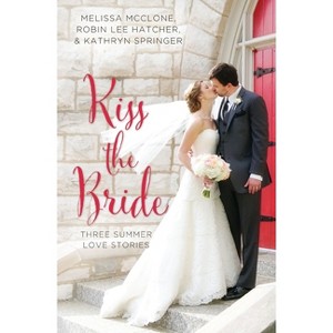 Kiss the Bride - (Year of Weddings Novella) by  Melissa McClone & Robin Lee Hatcher & Kathryn Springer (Paperback) - 1 of 1