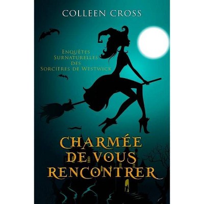 Charmée De Vous Rencontrer - (Les Petites Enquêtes Surnaturelles Des Sorcières de Westwick) by  Colleen Cross (Paperback)