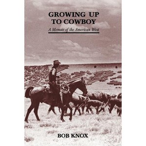 Growing Up to Cowboy - by  Bob Knox (Paperback) - 1 of 1