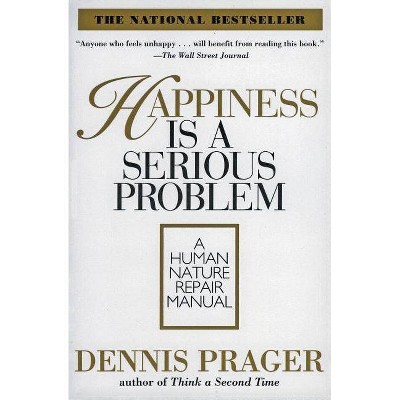 Happiness Is a Serious Problem - by  Dennis Prager (Paperback)