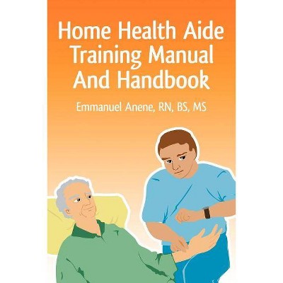 Home Health Aide Training Manual And Handbook - by  Emmanuel C Anene (Paperback)