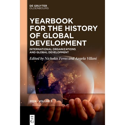 International Organizations and Global Development - (Yearbook for the History of Global Development) by  Nicholas Ferns & Angela Villani (Hardcover)