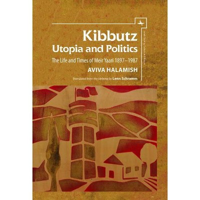 Kibbutz: Utopia and Politics - (Israel: Society, Culture, and History) by  Aviva Halamish (Paperback)