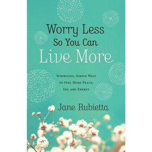 Worry Less So You Can Live More - by  Jane Rubietta (Paperback) - 1 of 1