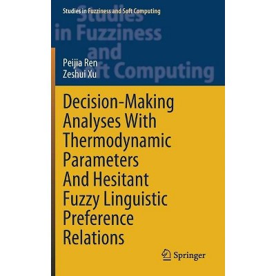 Decision-Making Analyses with Thermodynamic Parameters and Hesitant Fuzzy Linguistic Preference Relations - by  Peijia Ren & Zeshui Xu (Hardcover)