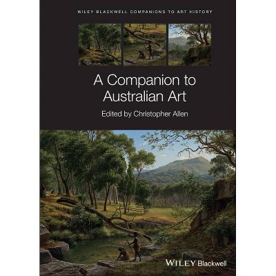 A Companion to Australian Art - (Blackwell Companions to Art History) by  Christopher Allen (Hardcover)