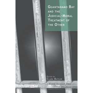 Guantanamo Bay and the Judicial-Moral Treatment of the Other - by  Clark Butler (Paperback) - 1 of 1