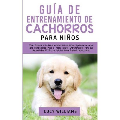 Guía de Entrenamiento de Cachorros Para Niños - by  Lucy Williams (Paperback)