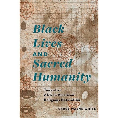 Black Lives and Sacred Humanity - by  Carol Wayne White (Hardcover)