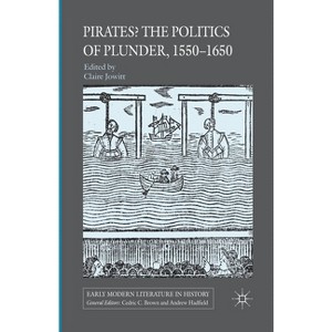 Pirates? the Politics of Plunder, 1550-1650 - (Early Modern Literature in History) by  Claire Jowitt (Paperback) - 1 of 1