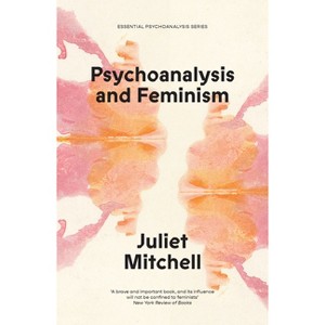 Psychoanalysis and Feminism - (Essential Psychoanalysis) by  Juliet Mitchell (Paperback) - 1 of 1