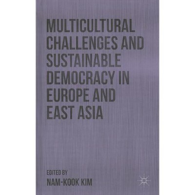 Multicultural Challenges and Sustainable Democracy in Europe and East Asia - by  N Kim (Hardcover)
