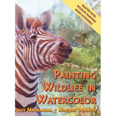 Painting Wildlife in Watercolor - by  Peggy MacNamara & Marlene Donnelly (Hardcover)