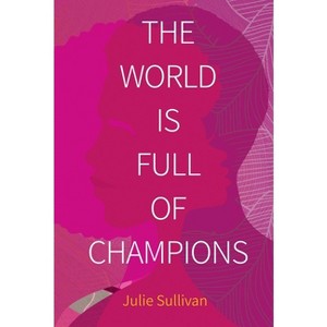 The World Is Full of Champions - by  Julie Sullivan (Paperback) - 1 of 1