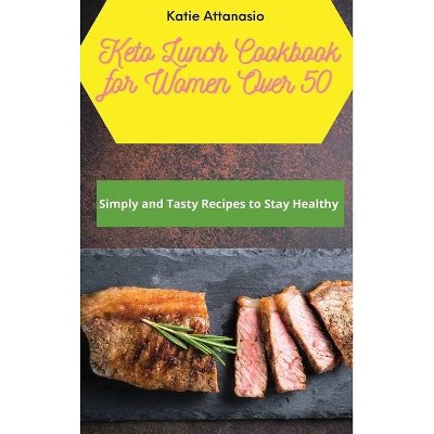 Keto Lunch Cookbook for Women Over 50 - by  Katie Attanasio (Hardcover)