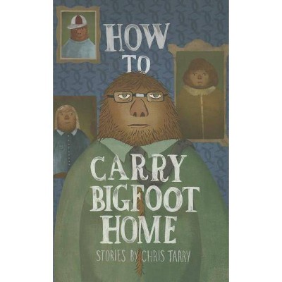 How to Carry Bigfoot Home - by  Chris Tarry (Paperback)