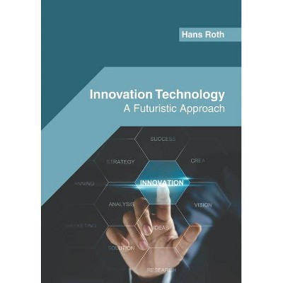 Innovation Technology: A Futuristic Approach - by  Hans Roth (Hardcover)