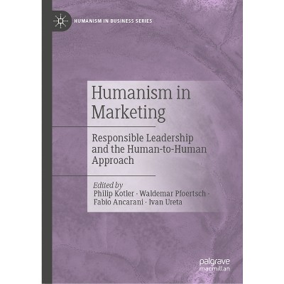 Humanism in Marketing - (Humanism in Business) by  Philip Kotler & Waldemar Pfoertsch & Fabio Ancarani & Ivan Ureta (Hardcover)