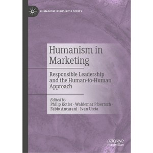 Humanism in Marketing - (Humanism in Business) by  Philip Kotler & Waldemar Pfoertsch & Fabio Ancarani & Ivan Ureta (Hardcover) - 1 of 1