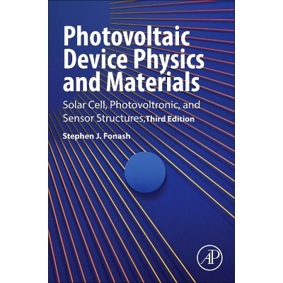 Photovoltaic Device Physics and Materials - 3rd Edition by  Stephen J Fonash (Hardcover)