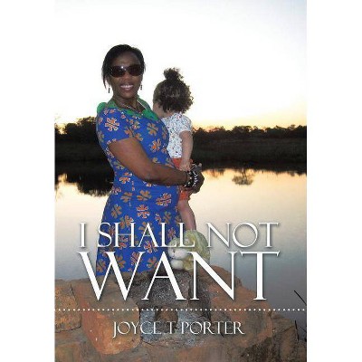 I Shall Not Want - by  Joyce T Porter (Hardcover)