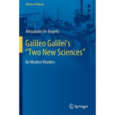 Galileo Galilei's "Two New Sciences" - (History of Physics) by  Alessandro de Angelis (Paperback)