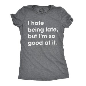 Womens I Hate Being Late But Im So Good At It T shirt Funny Sarcastic Tee Ladies - Crazy Dog Women's T Shirt - 1 of 4