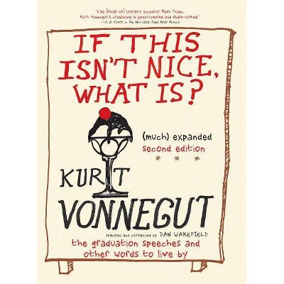 If This Isn't Nice, What Is? (Even More) Expanded Third Edition - by  Kurt Vonnegut (Paperback)