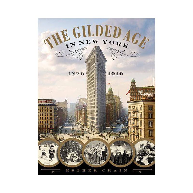 The Gilded Age in New York, 1870-1910 - by  Esther Crain (Hardcover), 1 of 2