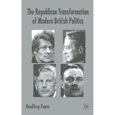 The Republican Transformation of Modern British Politics - by  G Foote (Paperback)