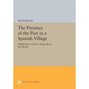 The Presence of the Past in a Spanish Village - (Princeton Legacy Library) by  Ruth Behar (Paperback) - 1 of 1