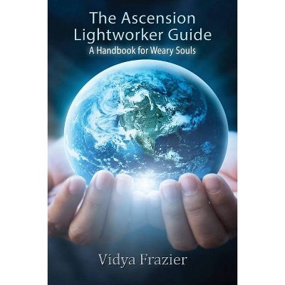 The Ascension Lightworker Guide - by  Vidya Frazier (Paperback)