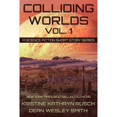 Colliding Worlds, Vol. 1 - by  Kristine Kathryn Rusch & Dean Wesley Smith (Paperback)