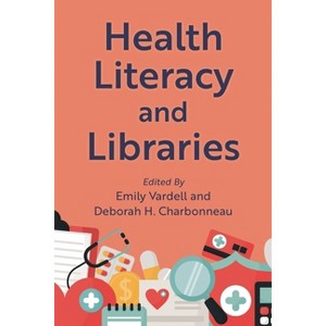Health Literacy and Libraries - (Medical Library Association Books) by  Deborah Charbonneau & Emily Vardell (Paperback) - 1 of 1