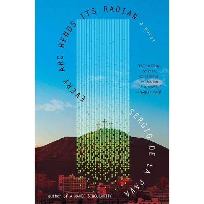 Every ARC Bends Its Radian - by Sergio de la Pava