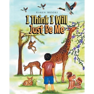 I Think I Will Just Be Me - by  Karen Moore (Paperback)