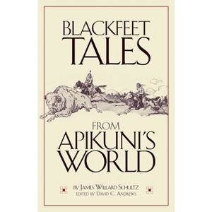 Blackfeet Tales from Apikuni's World - by  James Willard Schultz (Paperback) - 1 of 1