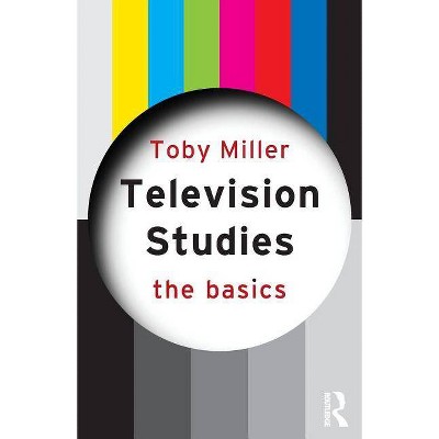 Television Studies: The Basics - by  Toby Miller (Paperback)