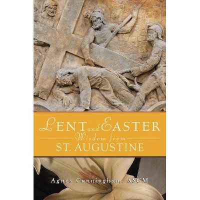 Lent and Easter Wisdom from St. Augustine - by  Agnes Cunningham (Paperback)