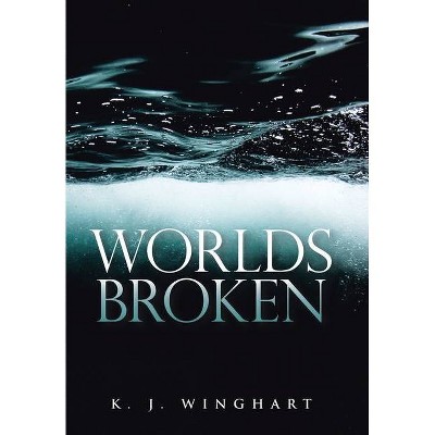 Worlds Broken - by  K J Winghart (Hardcover)