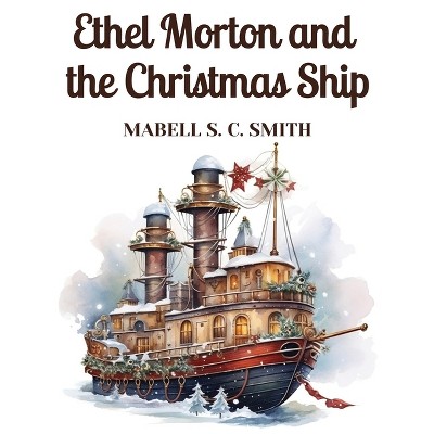 Ethel Morton and the Christmas Ship - by  Mabell S C Smith (Paperback)
